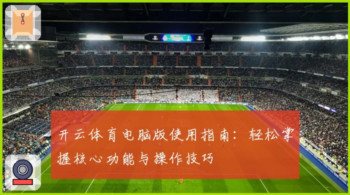 开云体育电脑版使用指南：轻松掌握核心功能与操作技巧